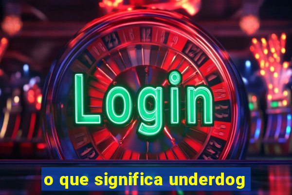 o que significa underdog